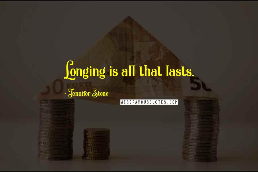 Jennifer Stone Quotes: Longing is all that lasts.