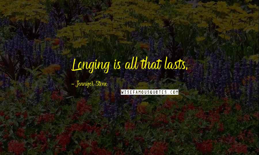 Jennifer Stone Quotes: Longing is all that lasts.