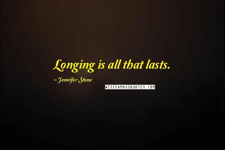 Jennifer Stone Quotes: Longing is all that lasts.