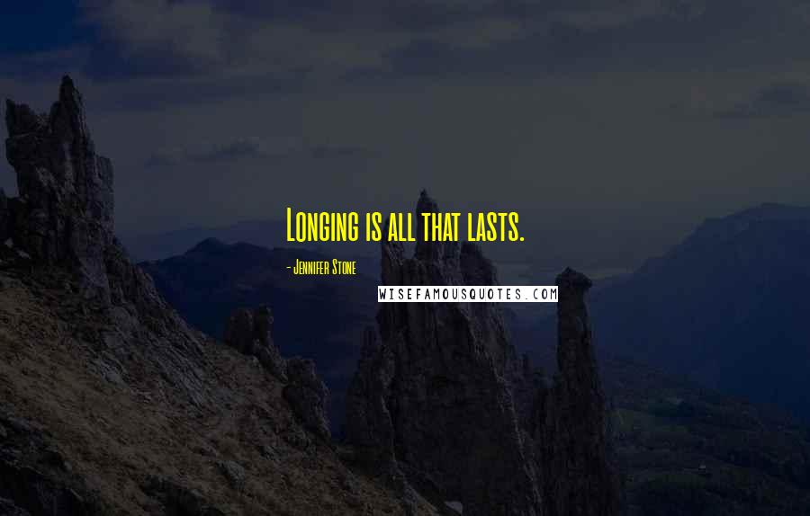 Jennifer Stone Quotes: Longing is all that lasts.