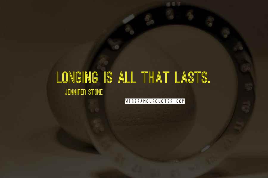 Jennifer Stone Quotes: Longing is all that lasts.