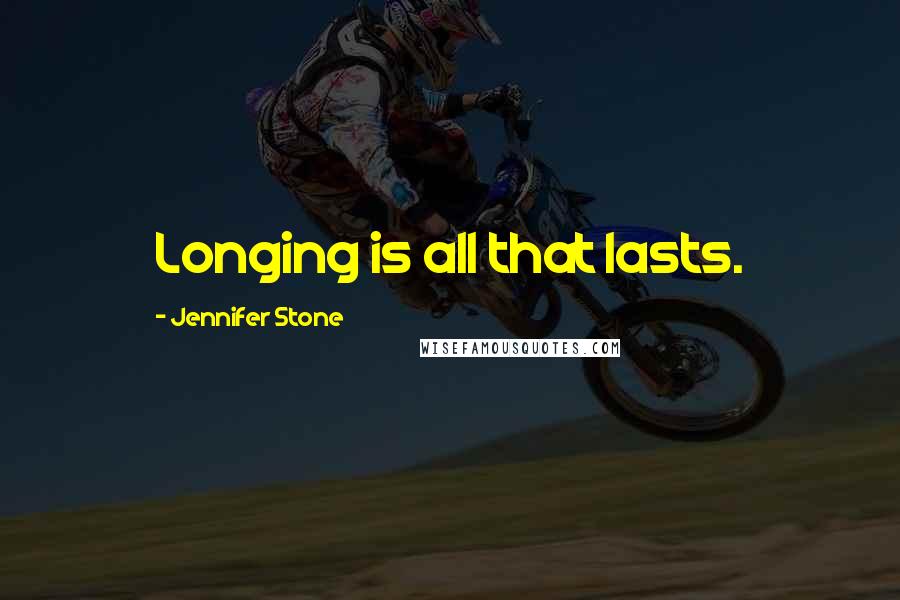 Jennifer Stone Quotes: Longing is all that lasts.