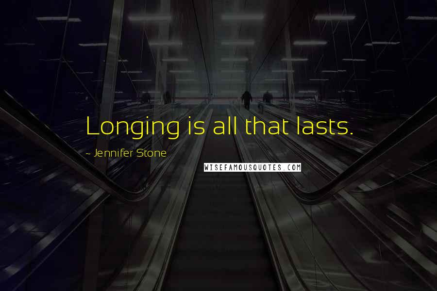 Jennifer Stone Quotes: Longing is all that lasts.