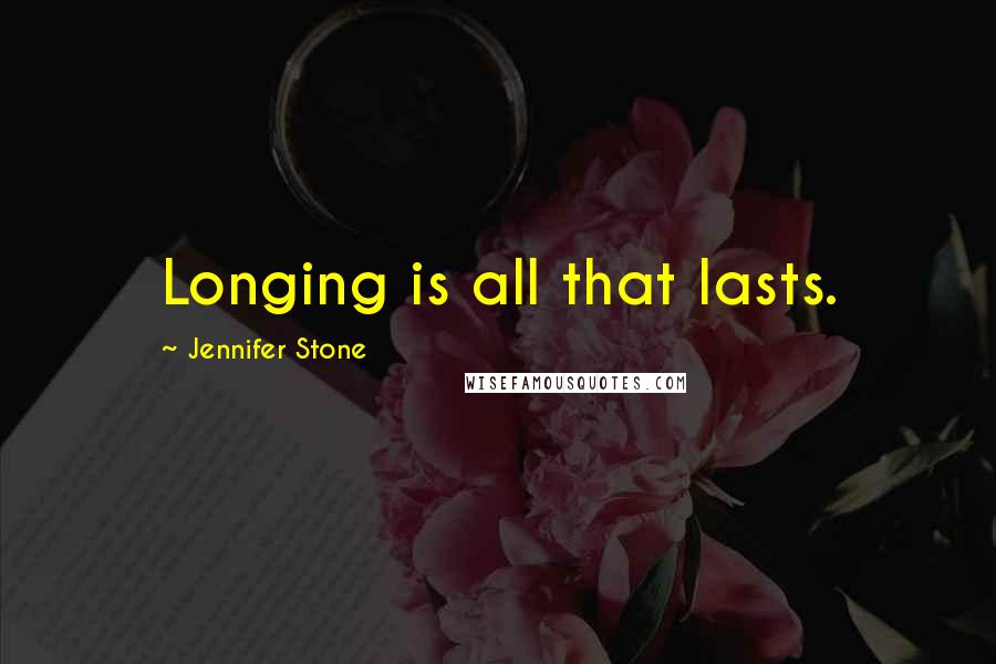 Jennifer Stone Quotes: Longing is all that lasts.
