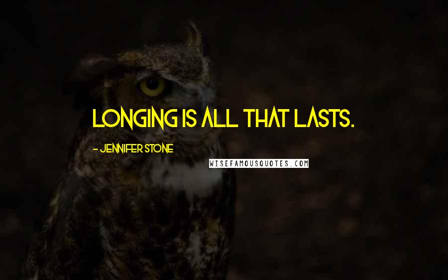 Jennifer Stone Quotes: Longing is all that lasts.