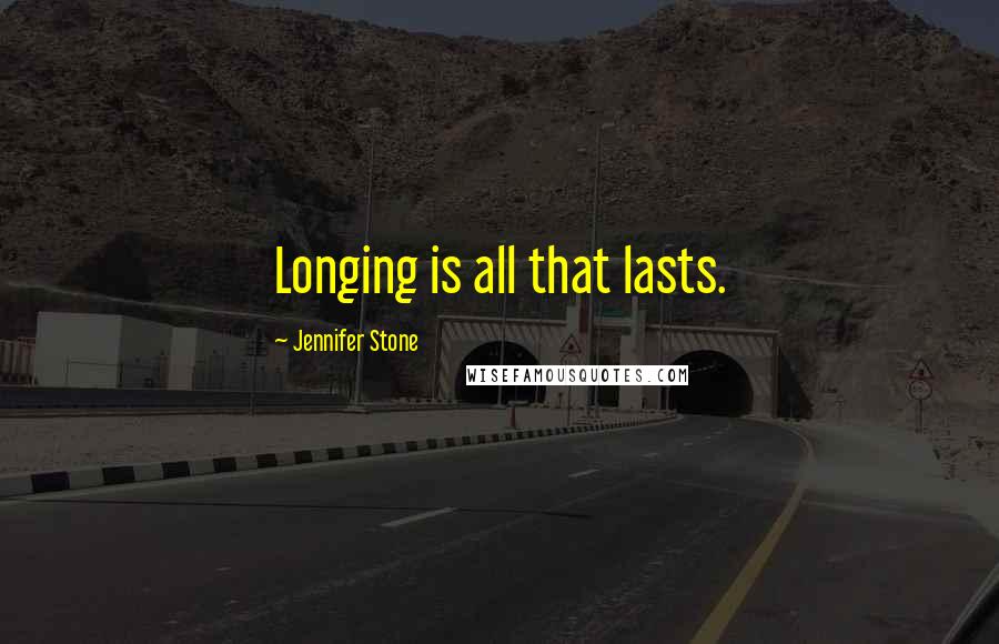 Jennifer Stone Quotes: Longing is all that lasts.