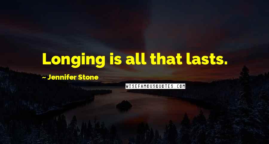 Jennifer Stone Quotes: Longing is all that lasts.
