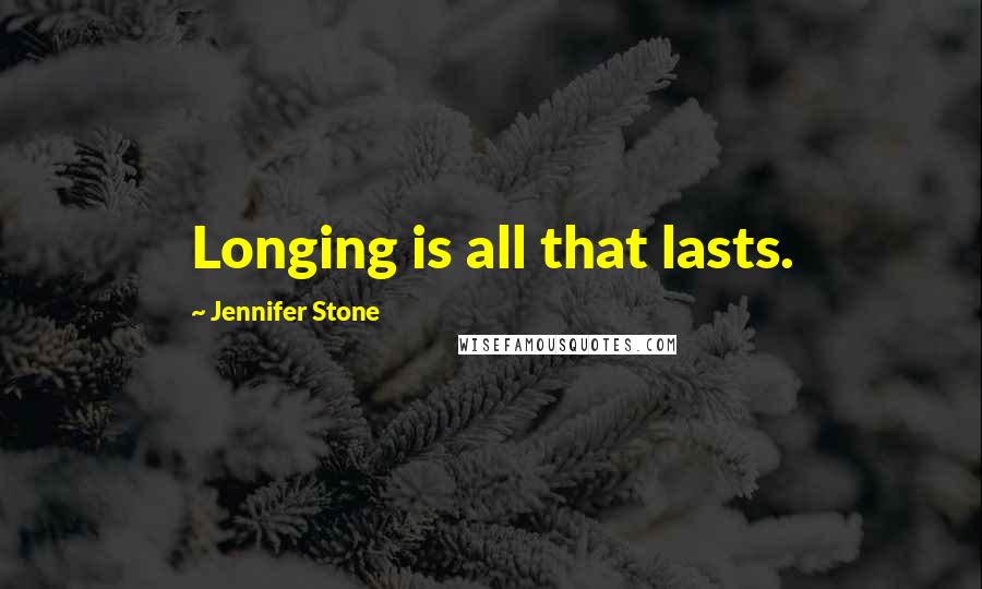 Jennifer Stone Quotes: Longing is all that lasts.