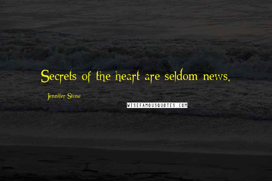 Jennifer Stone Quotes: Secrets of the heart are seldom news.