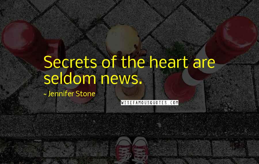 Jennifer Stone Quotes: Secrets of the heart are seldom news.