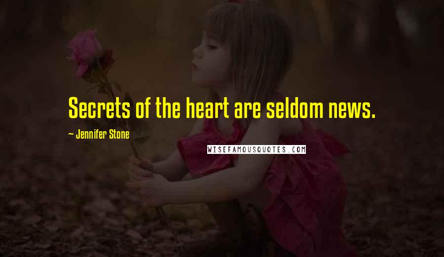 Jennifer Stone Quotes: Secrets of the heart are seldom news.