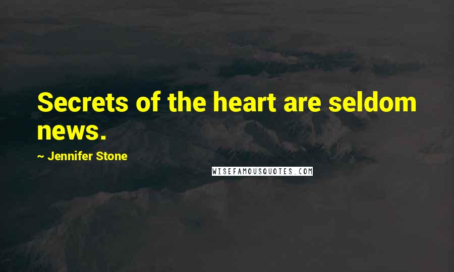 Jennifer Stone Quotes: Secrets of the heart are seldom news.
