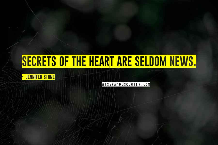 Jennifer Stone Quotes: Secrets of the heart are seldom news.