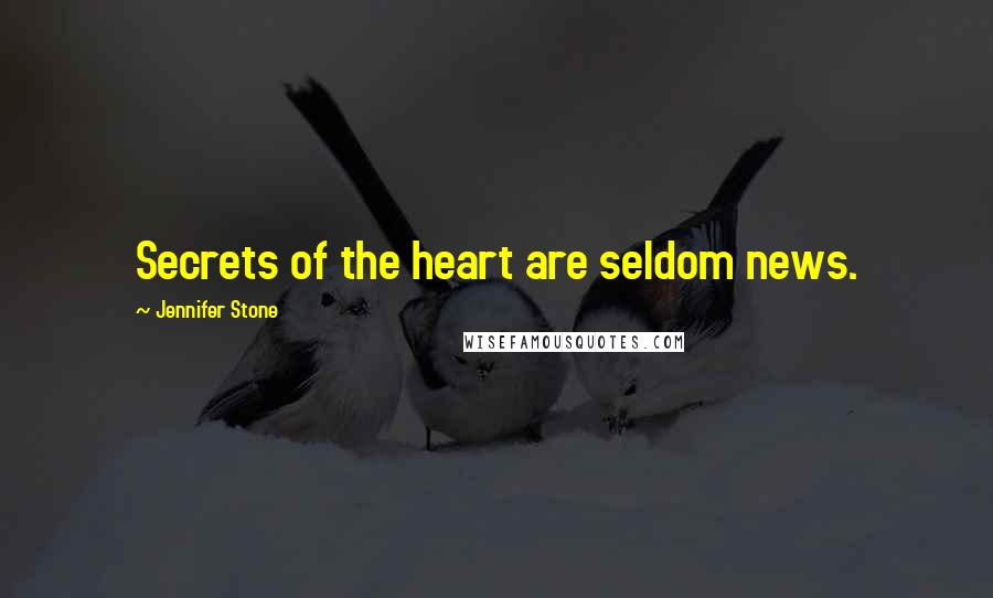 Jennifer Stone Quotes: Secrets of the heart are seldom news.