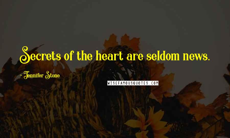 Jennifer Stone Quotes: Secrets of the heart are seldom news.