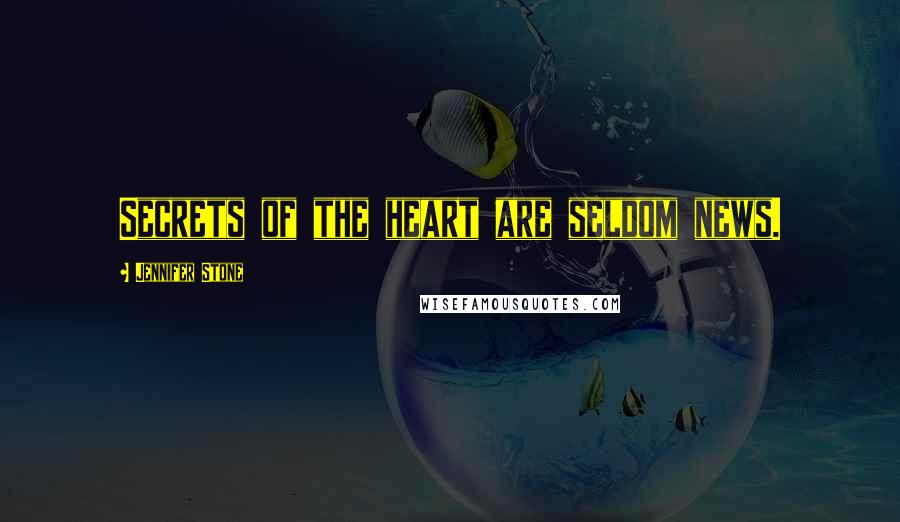 Jennifer Stone Quotes: Secrets of the heart are seldom news.