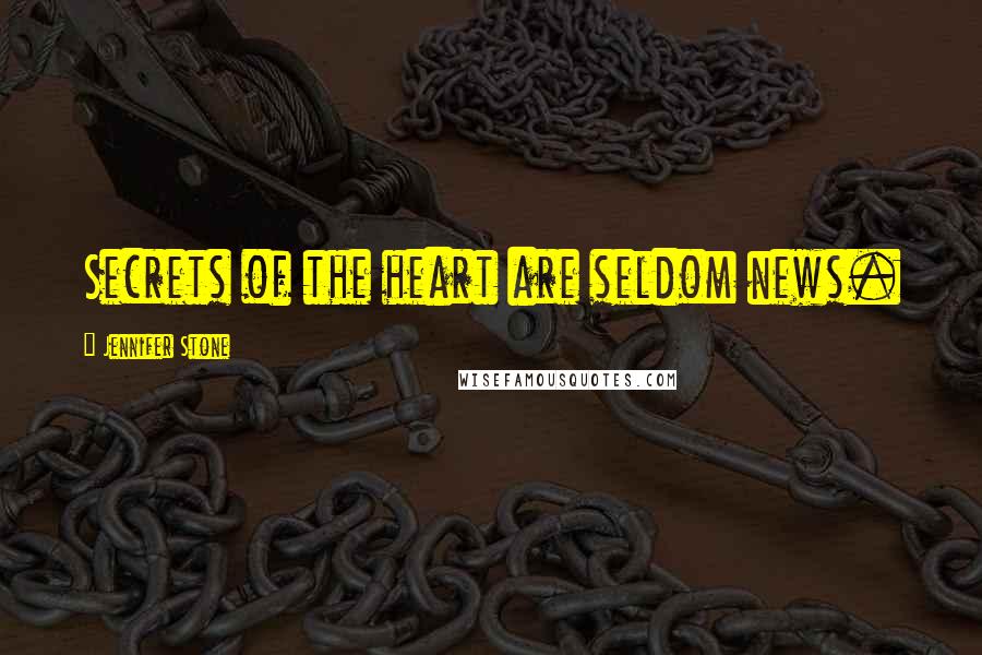 Jennifer Stone Quotes: Secrets of the heart are seldom news.