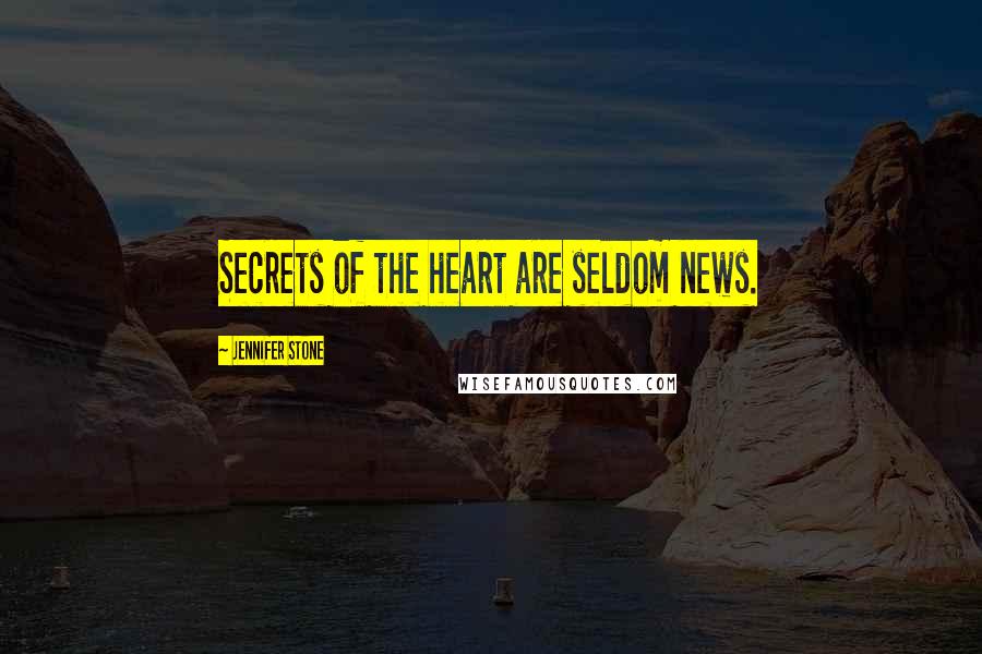 Jennifer Stone Quotes: Secrets of the heart are seldom news.