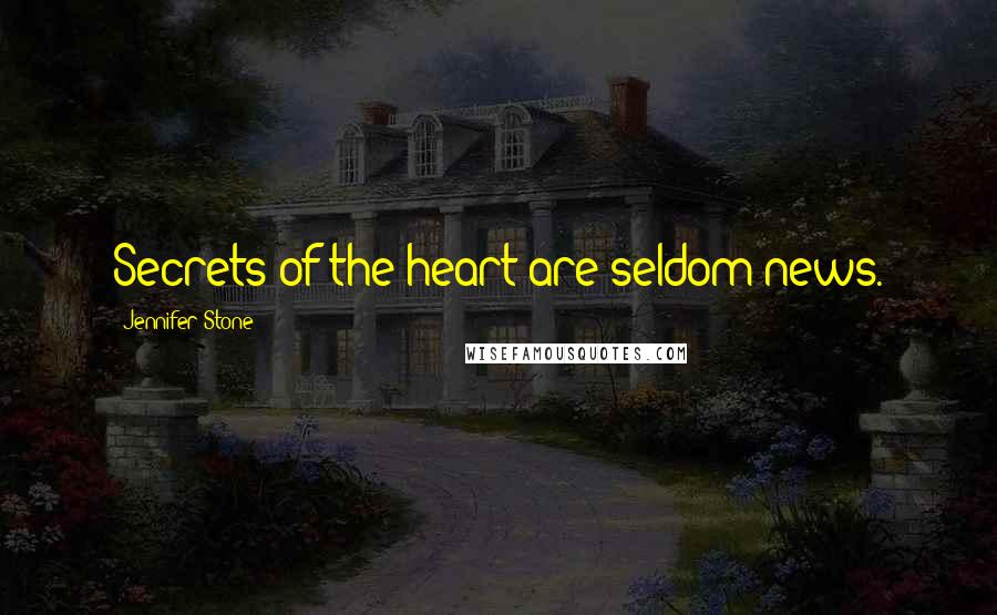 Jennifer Stone Quotes: Secrets of the heart are seldom news.