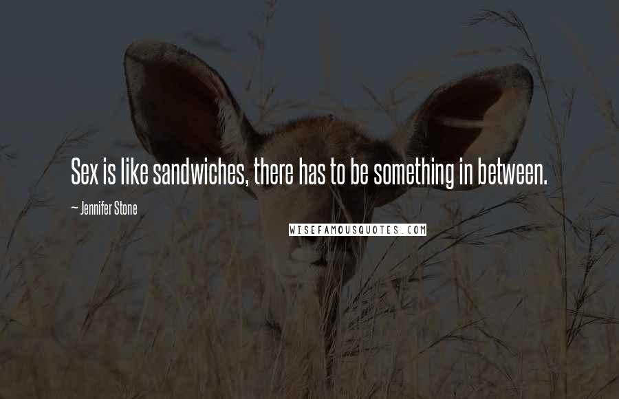 Jennifer Stone Quotes: Sex is like sandwiches, there has to be something in between.