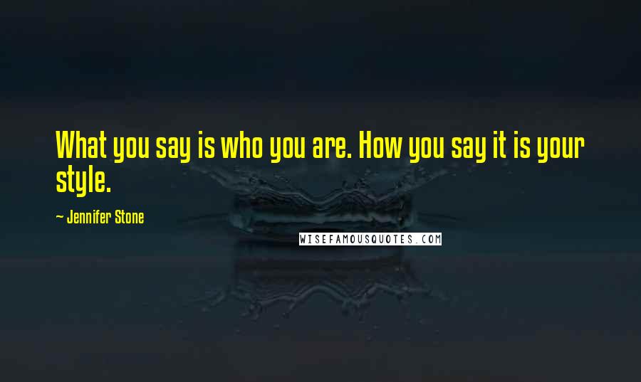 Jennifer Stone Quotes: What you say is who you are. How you say it is your style.