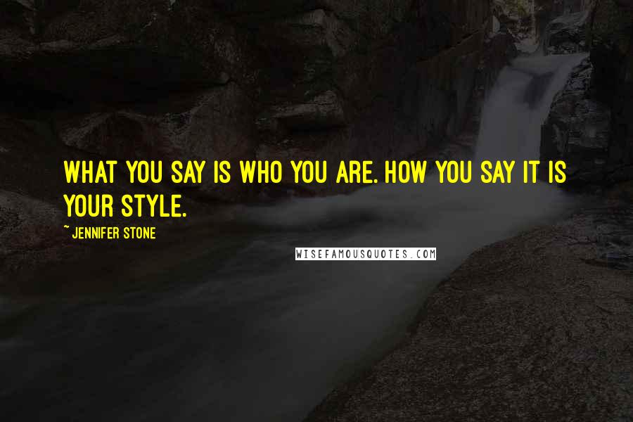 Jennifer Stone Quotes: What you say is who you are. How you say it is your style.