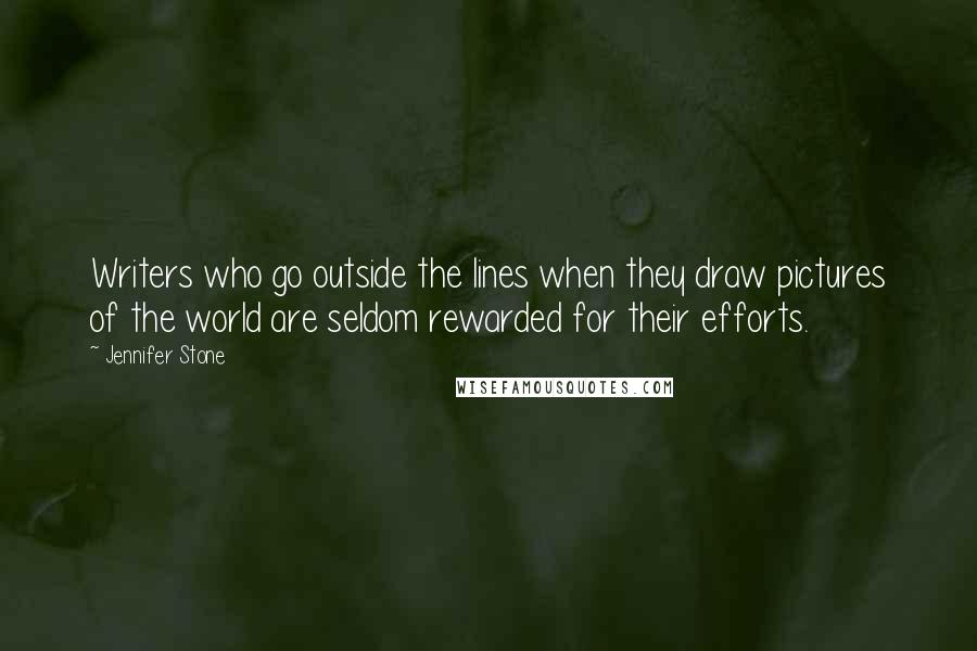 Jennifer Stone Quotes: Writers who go outside the lines when they draw pictures of the world are seldom rewarded for their efforts.