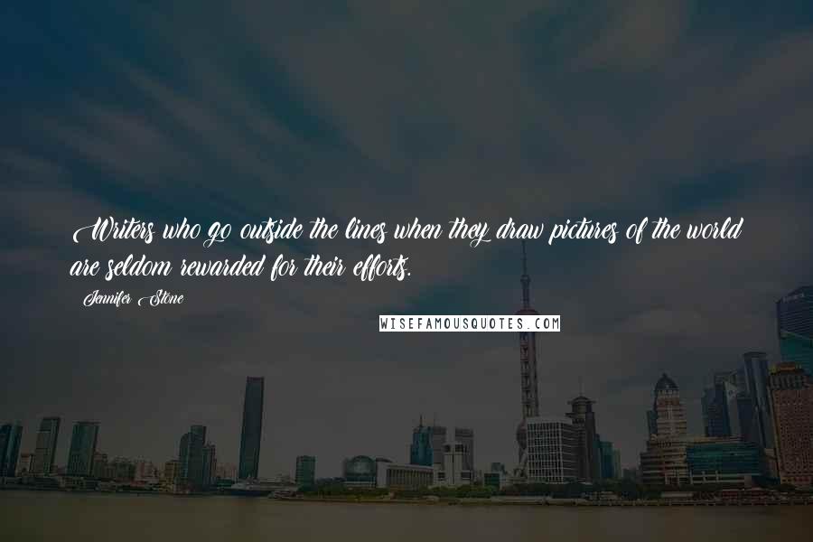 Jennifer Stone Quotes: Writers who go outside the lines when they draw pictures of the world are seldom rewarded for their efforts.