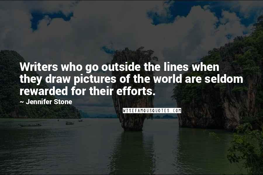 Jennifer Stone Quotes: Writers who go outside the lines when they draw pictures of the world are seldom rewarded for their efforts.