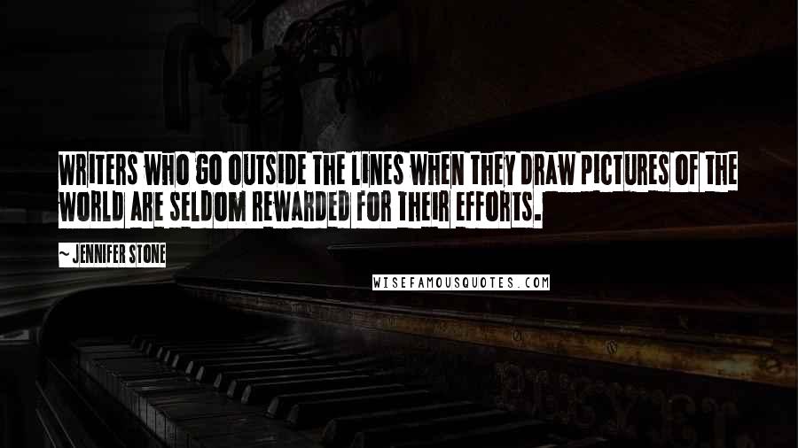 Jennifer Stone Quotes: Writers who go outside the lines when they draw pictures of the world are seldom rewarded for their efforts.