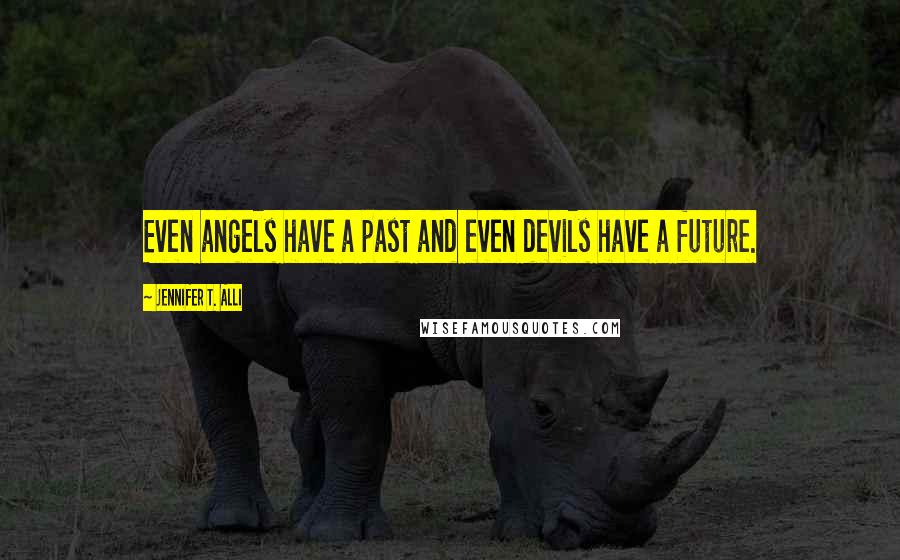 Jennifer T. Alli Quotes: Even angels have a past and even devils have a future.