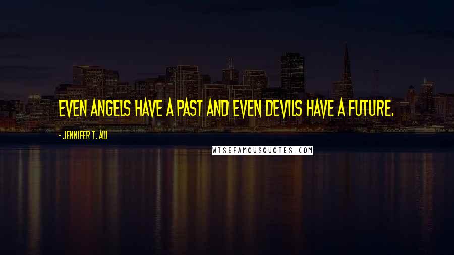 Jennifer T. Alli Quotes: Even angels have a past and even devils have a future.