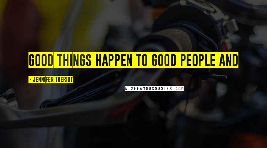 Jennifer Theriot Quotes: Good things happen to good people and