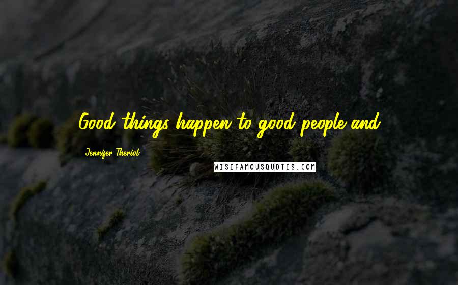 Jennifer Theriot Quotes: Good things happen to good people and