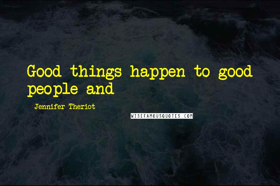 Jennifer Theriot Quotes: Good things happen to good people and