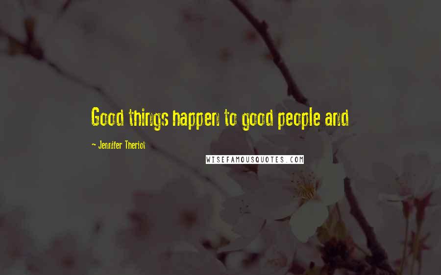 Jennifer Theriot Quotes: Good things happen to good people and