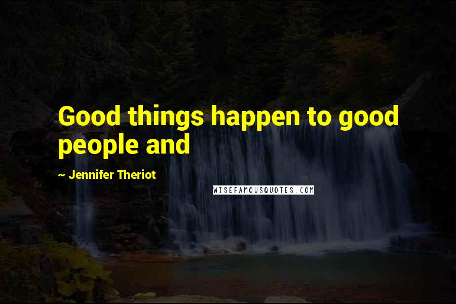 Jennifer Theriot Quotes: Good things happen to good people and