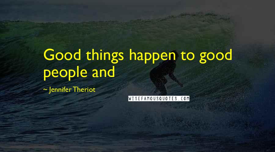 Jennifer Theriot Quotes: Good things happen to good people and