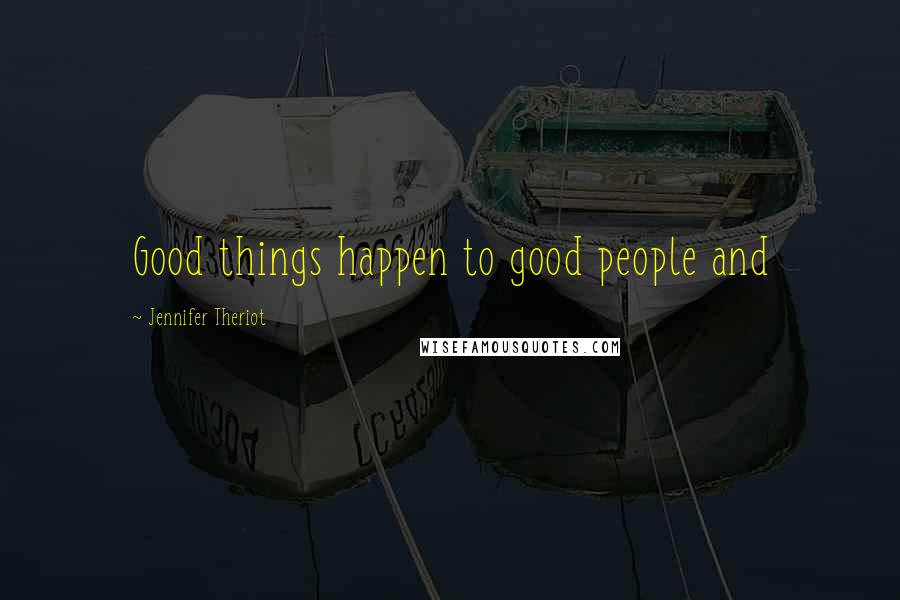 Jennifer Theriot Quotes: Good things happen to good people and