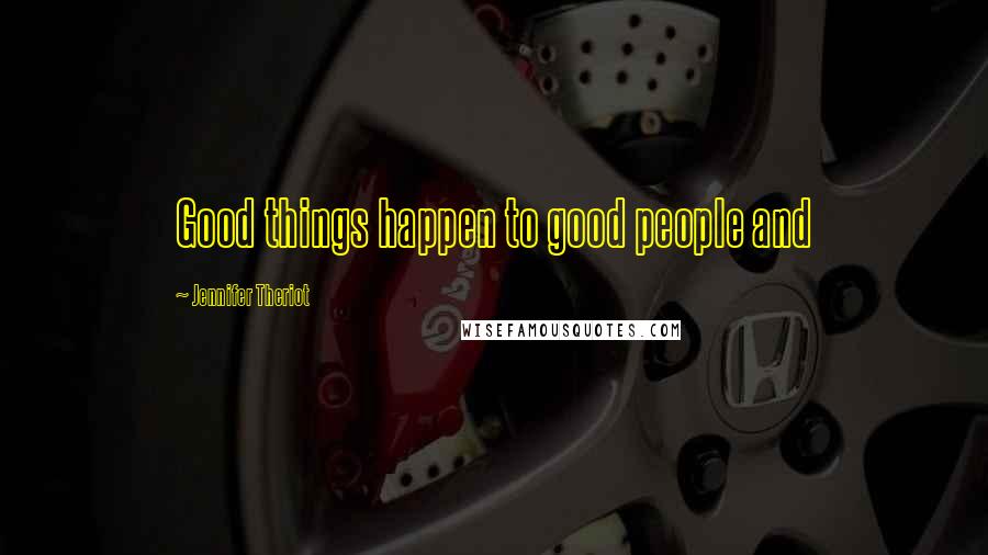 Jennifer Theriot Quotes: Good things happen to good people and