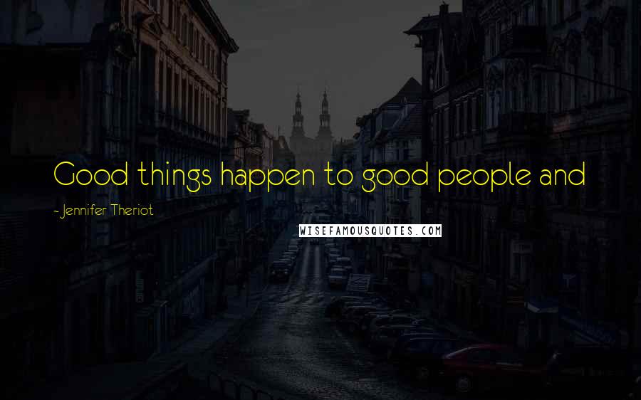 Jennifer Theriot Quotes: Good things happen to good people and