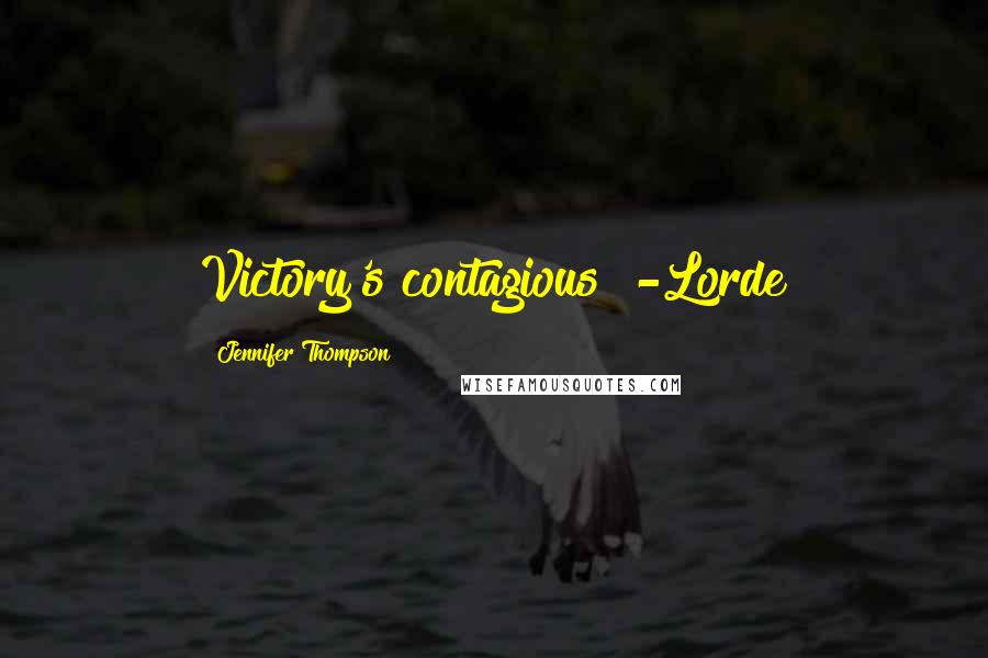 Jennifer Thompson Quotes: Victory's contagious" -Lorde