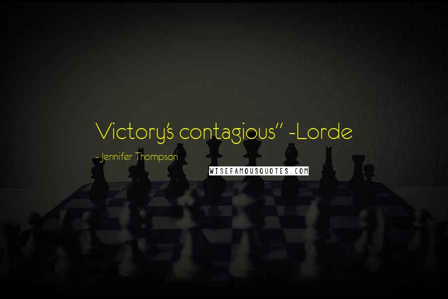 Jennifer Thompson Quotes: Victory's contagious" -Lorde