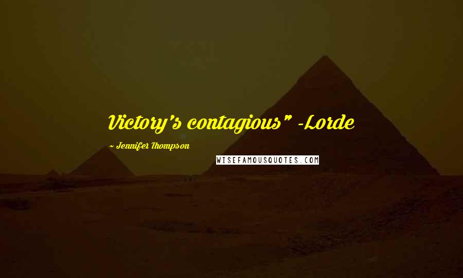 Jennifer Thompson Quotes: Victory's contagious" -Lorde