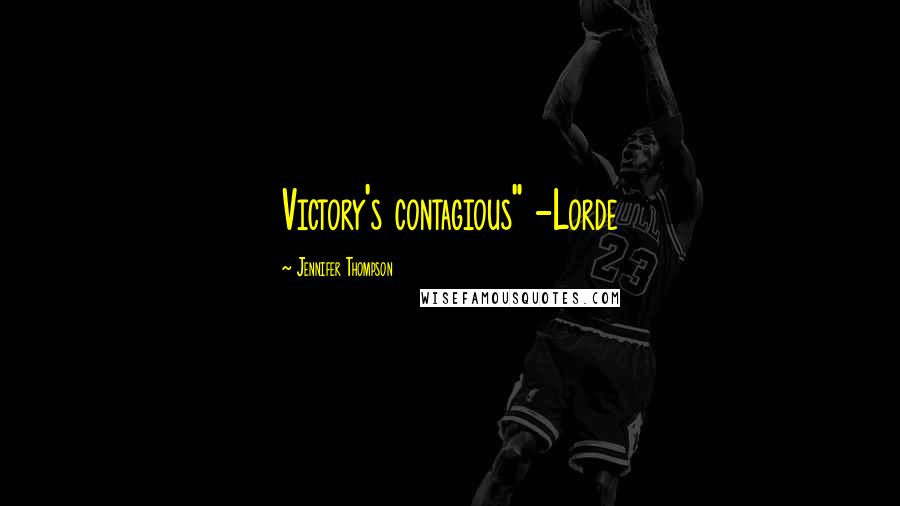 Jennifer Thompson Quotes: Victory's contagious" -Lorde