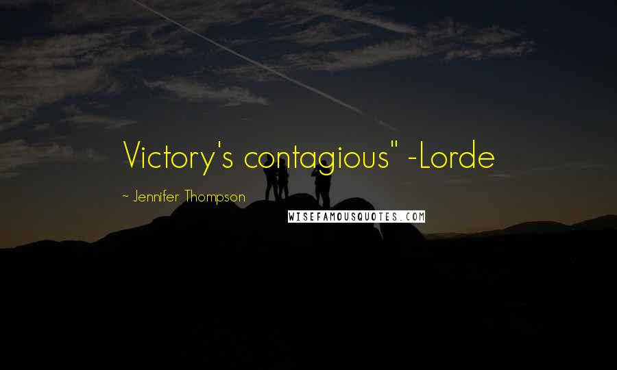 Jennifer Thompson Quotes: Victory's contagious" -Lorde
