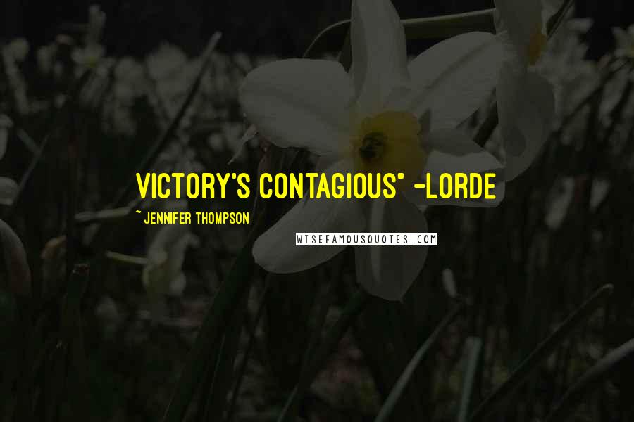 Jennifer Thompson Quotes: Victory's contagious" -Lorde