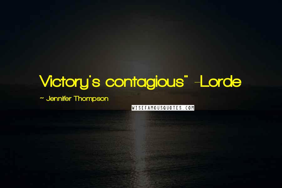 Jennifer Thompson Quotes: Victory's contagious" -Lorde