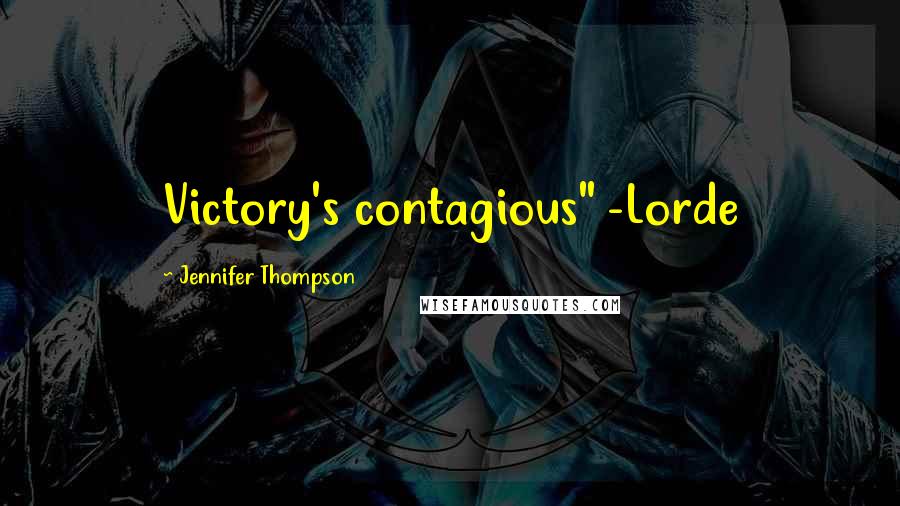 Jennifer Thompson Quotes: Victory's contagious" -Lorde