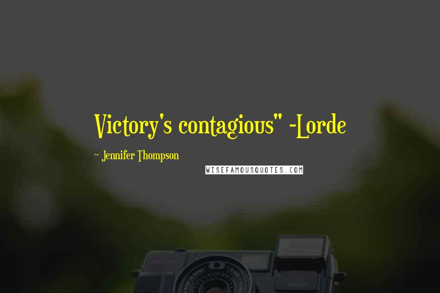 Jennifer Thompson Quotes: Victory's contagious" -Lorde